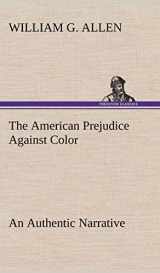 9783849175351-3849175359-The American Prejudice Against Color An Authentic Narrative, Showing How Easily The Nation Got Into An Uproar.