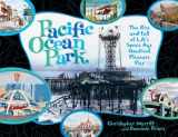 9781934170526-1934170526-Pacific Ocean Park: The Rise and Fall of Los Angeles' Space Age Nautical Pleasure Pier