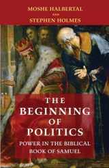 9780691174624-0691174628-The Beginning of Politics: Power in the Biblical Book of Samuel