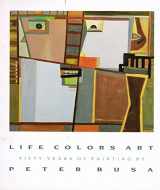 9780944854051-0944854052-Life Colors Art: Fifty Years of Painting by Peter Busa (Provincetown Artists Series)