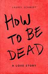 9781639880461-1639880461-How to be Dead: A Love Story