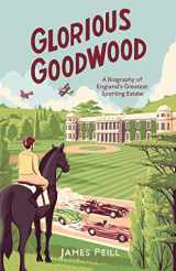 9781472128249-1472128249-Glorious Goodwood: A Biography of England's Greatest Sporting Estate
