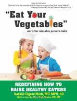 9781606792254-1606792253-Eat Your Vegetables and Other Mistakes Parents Make: Redefining How to Raise Healthy Eaters