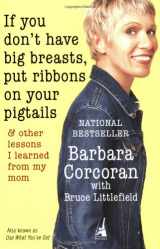 9781591840336-1591840333-If You Don't Have Big Breasts, Put Ribbons on Your Pigtails: And Other Lessons I Learned from My Mom