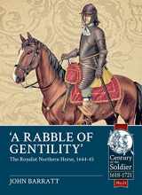 9781911512981-1911512986-'A Rabble of Gentility': The Royalist Northern Horse, 1644-45 (Century of the Soldier)