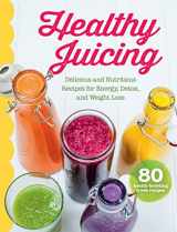 9781680526950-1680526952-Healthy Juicing Cookbook: Delicious and Nutritious Juice and Smoothie Recipe Book for Energy, Detox, Weight Loss and More (Juicer, Blender Recipes)