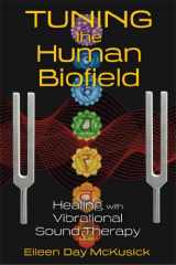 9781620552469-1620552469-Tuning the Human Biofield: Healing with Vibrational Sound Therapy