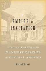 9780674737495-0674737490-Empire by Invitation: William Walker and Manifest Destiny in Central America