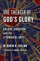 9780802874481-0802874487-The Theater of God's Glory: Calvin, Creation, and the Liturgical Arts (The Calvin Institute of Christian Worship Liturgical Studies (CICW))