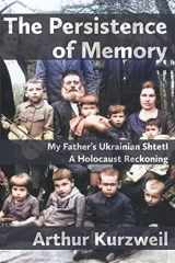 9781953829368-1953829368-The Persistence of Memory: My Father's Ukrainian Shtetl - A Holocaust Reckoning