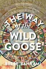 9781948626637-1948626632-The Way of the Wild Goose: Three Pilgrimages Following Geese, Stars, and Hunches on the Camino de Santiago