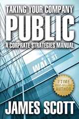 9780989146708-0989146707-Taking Your Company Public, A Corporate Strategies Manual