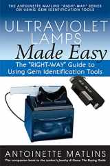 9780990415244-0990415244-Ultraviolet Lamps Made Easy: The "RIGHT-WAY" Guide to Using Gem Identification Tools (The Antoinette Matlins "RIGHT-WAY" Series to Using Gem Identification Tools)