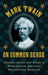 9781628737998-1628737999-Mark Twain on Common Sense: Timeless Advice and Words of Wisdom from America?s Most-Revered Humorist