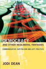 9780822345053-0822345056-Democracy and Other Neoliberal Fantasies: Communicative Capitalism and Left Politics