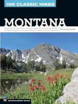 9781594859113-1594859116-100 Classic Hikes: Montana: Glacier National Park, Western Mountain Ranges, Beartooth Range, Madison and Gallatin Ranges, Bob Marshall Wilderness, Eastern Prairies and Badlands