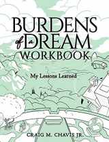 9781647465483-1647465486-Burdens of a Dream Workbook: My Lessons Learned