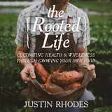9781668607725-1668607727-The Rooted Life: Cultivating Health and Wholeness Through Growing Your Own Food
