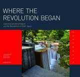 9780982439210-0982439210-Where the Revolution Began: Lawrence Halprin and Anna Halprin and the Reinvention of Public Space