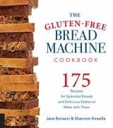 9781558327962-1558327967-The Gluten-Free Bread Machine Cookbook: 175 Recipes for Splendid Breads and Delicious Dishes to Make with Them