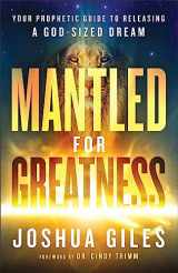 9780800762391-0800762398-Mantled for Greatness: Your Prophetic Guide to Releasing a God-Sized Dream