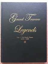 9780976102700-0976102706-Grand Traverse Legends Volume I: The Early Years 1838-1860