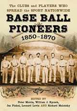 9780786468430-0786468432-Base Ball Pioneers, 1850-1870: The Clubs and Players Who Spread the Sport Nationwide