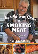 9781525541575-1525541579-The Old Fat Guy's Guide to Smoking Meat for Beginners