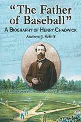 9780786432165-0786432160-"The Father of Baseball": A Biography of Henry Chadwick