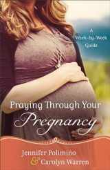 9780800726843-0800726847-Praying Through Your Pregnancy: A Week-by-Week Guide