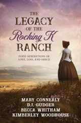 9781636097398-1636097391-The Legacy of the Rocking K Ranch: Four Generations of Love, Loss, and Grace