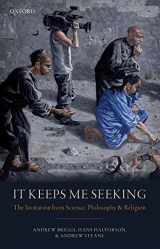 9780198808282-0198808283-It Keeps Me Seeking: The Invitation from Science, Philosophy and Religion