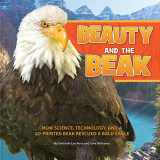9781943978380-1943978387-Beauty and the Beak: How Science, Technology, and a 3D-Printed Beak Rescued a Bald Eagle