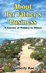 9781420804164-1420804162-About Her Father's Business: A Journey of Ministry to Others