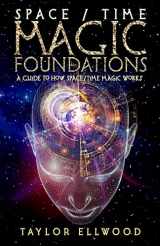 9781724423887-1724423886-Space/Time Magic Foundations: A Guide to How Space/Time Magic Works