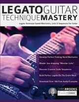 9781789331509-1789331501-Legato Guitar Technique Mastery: Legato Technique Speed Mechanics, Licks & Sequences For Guitar (Learn Rock Guitar Technique)