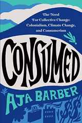 9781538709849-1538709848-Consumed: The Need for Collective Change: Colonialism, Climate Change, and Consumerism