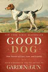 9780062242358-0062242350-Good Dog: True Stories of Love, Loss, and Loyalty (Garden & Gun Books, 2)
