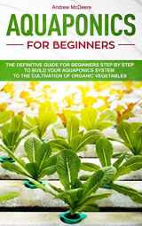 9781081318659-1081318651-Aquaponics for beginners: The definitive guide for beginners step by step to build your aquaponics and the cultivation of organic vegetables (Gardening Books)