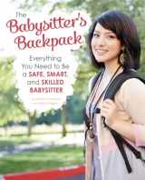 9781623701345-1623701341-The Babysitter's Backpack: Everything You Need to Be a Safe, Smart, and Skilled Babysitter