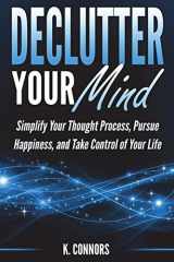 9781723496509-1723496502-Declutter Your Mind: Simplify Your Thought Process, Pursue Happiness, and Take Control of Your Life