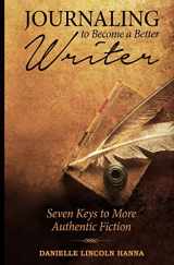 9781512153743-1512153745-Journaling to Become a Better Writer: Seven Keys to More Authentic Fiction
