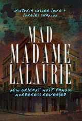 9781609491994-1609491998-Mad Madame LaLaurie: New Orleans' Most Famous Murderess Revealed (True Crime)