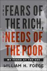 9781421425290-1421425297-The Fears of the Rich, The Needs of the Poor: My Years at the CDC