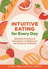 9781797203980-1797203983-Intuitive Eating for Every Day: 365 Daily Practices & Inspirations to Rediscover the Pleasures of Eating