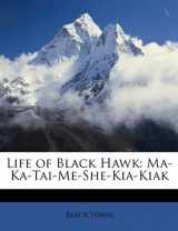 9781149104323-1149104325-Life of Black Hawk: Ma-Ka-Tai-Me-She-Kia-Kiak