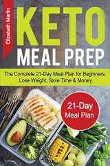9781087860565-1087860563-Keto Meal Prep: The Complete 21-Day Meal Plan for Beginners. Lose Weight, Save Time & Money