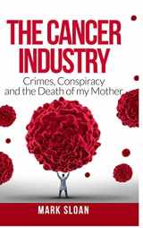 9780994741875-0994741871-The Cancer Industry: Crimes, Conspiracy and The Death of My Mother