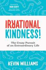 9781631952951-1631952951-Irrational Kindness: The Crazy Pursuit of an Extraordinary Life