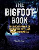 9781578595617-1578595614-The Bigfoot Book: The Encyclopedia of Sasquatch, Yeti and Cryptid Primates (The Real Unexplained! Collection)